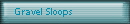 Gravel Sloops